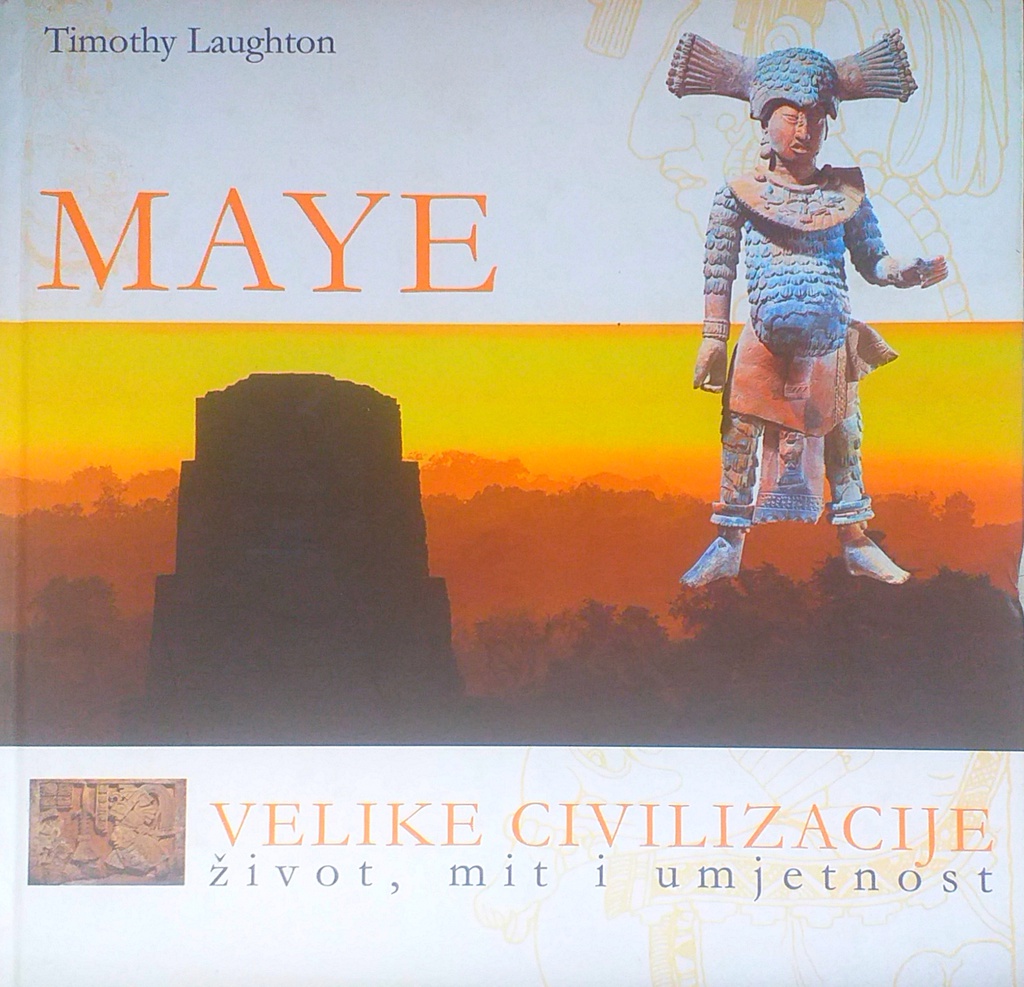 MAYE- VELIKE CIVILIZACIJE: ŽIVOT, MIT I UMJETNOST