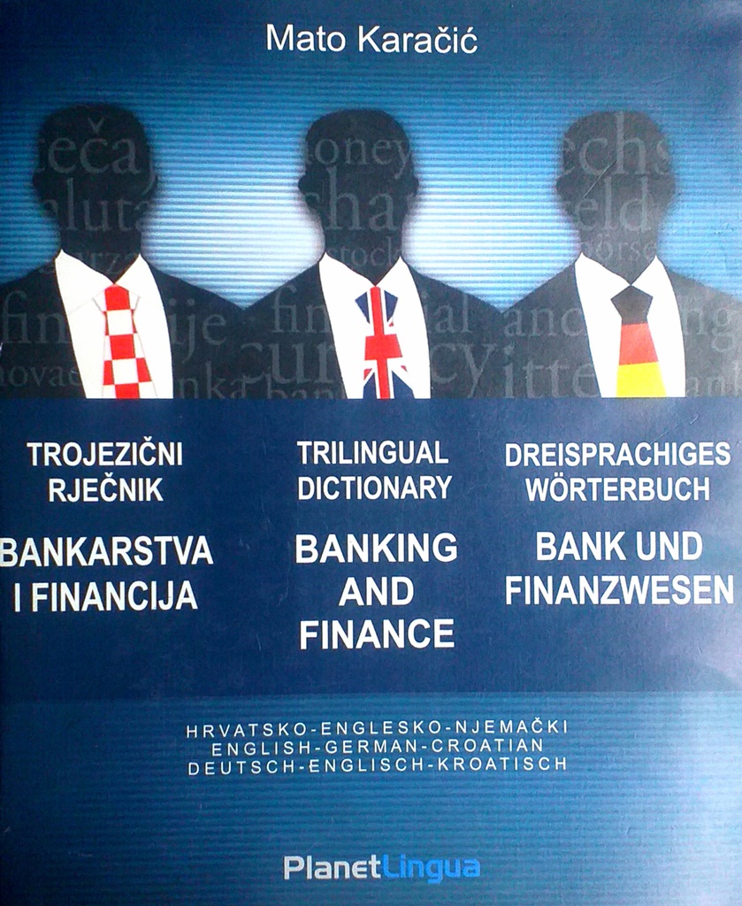 TROJEZIČNI RJEČNIK BANKARSTVA I FINANCIJA (HRVATSKO - ENGLESKO - NJEMAČKI)