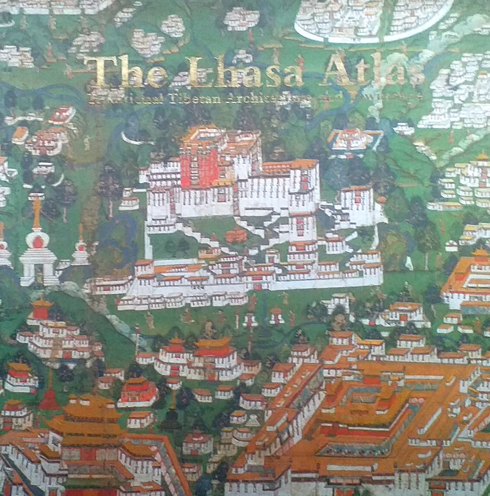 THE LHASA ATLAS - TRADITIONAL TIBETAN ARCHITECTURE AND TOWNSCAPE