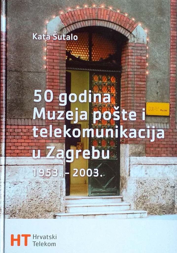 50 GODINA MUZEJA POŠTE I TELEKOMUNIKACIJA U ZAGREBU 1953.-2003.