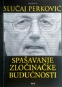 SLUČAJ PERKOVIĆ: SPAŠAVANJE ZLOČINAČKE BUDUĆNOSTI