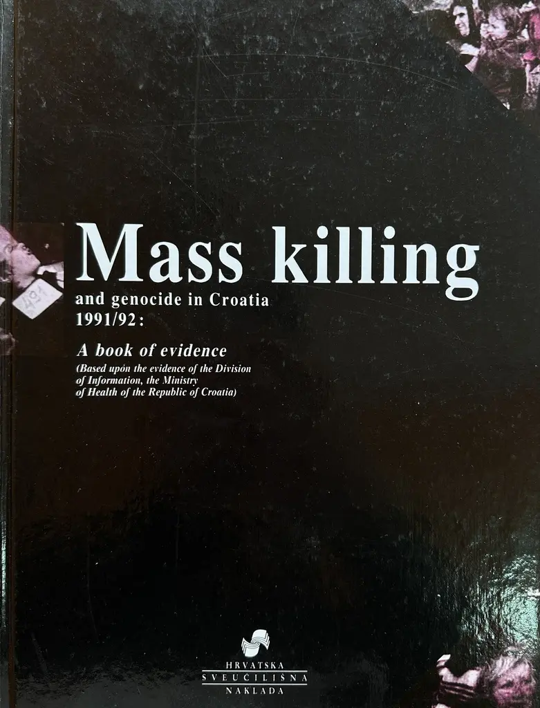 MASS KILLING AND GENOCIDE IN CROATIA 1991/92: A BOOK OF EVIDENCE