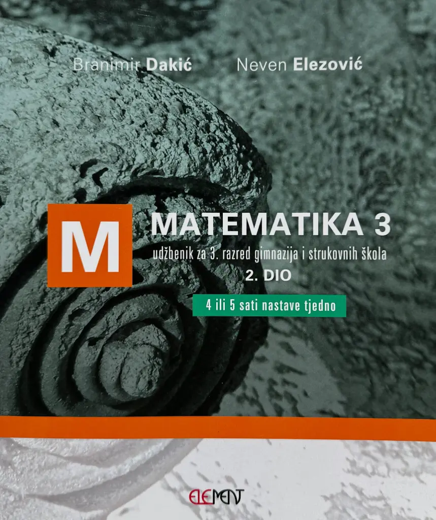 MATEMATIKA 3 - UDŽBENIK ZA 3.RAZRED GIMNAZIJA I STRUKOVNIH ŠKOLA 2.DIO: 4 ILI 5 SATI NASTAVE TJEDNO