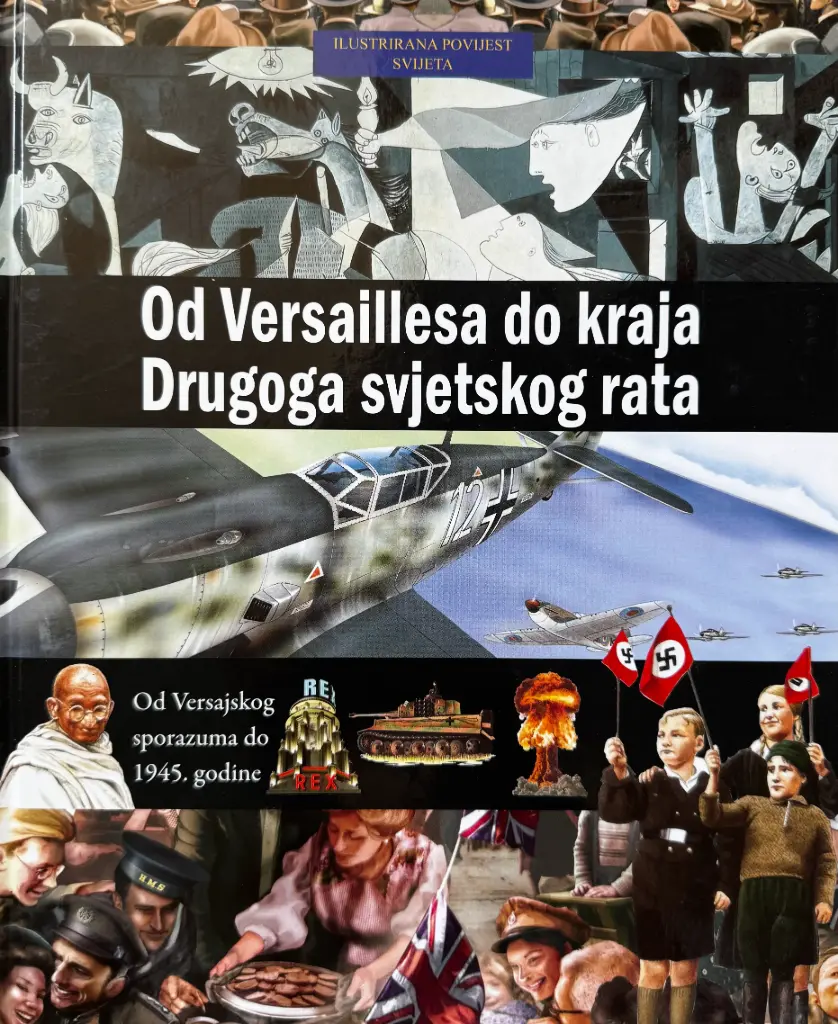 ILUSTRIRANA POVIJEST SVIJETA - OD VERSAILLESA DO KRAJA DRUGOG SVJETSKOG RATA