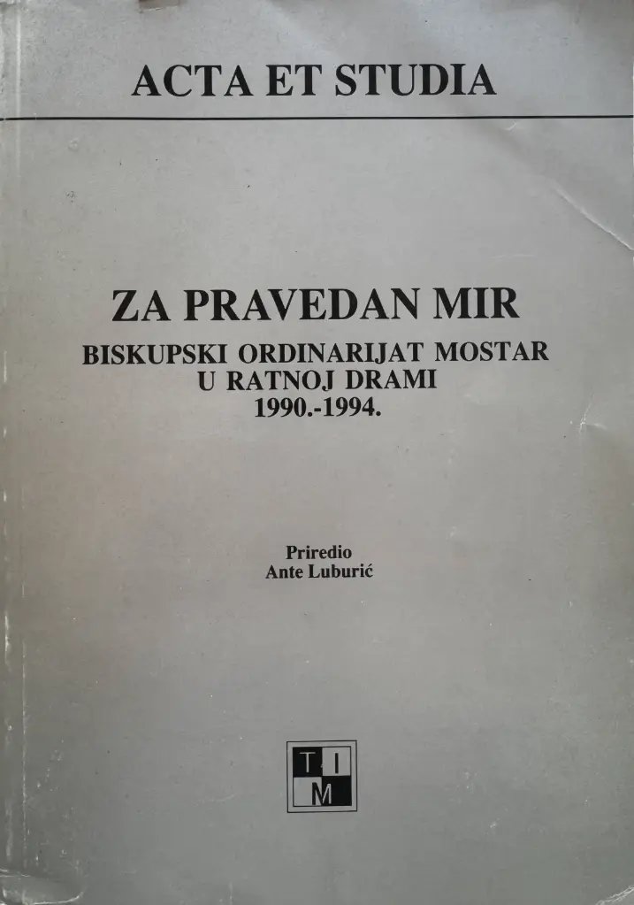 ZA PRAVEDAN MIR: BISKUPSKI ORDINARIJAT MOSTAR U RANOJ DRAMI 1990. - 1994.