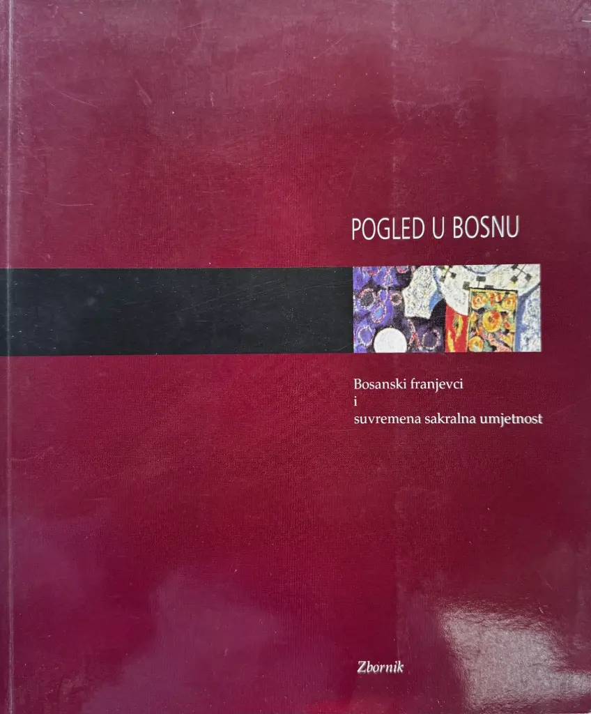 POGLED U BOSNU, BOSANSKI FRANJEVCI I SUVREMENA SAKRALNA UMJETNOST