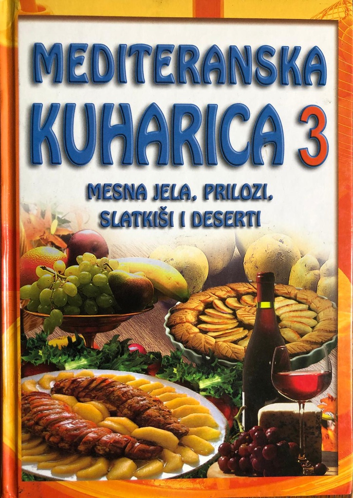 MEDITERANSKA KUHARICA 3 - MESNA JELA, PRILOZI, SLATKIŠI I DESERTI