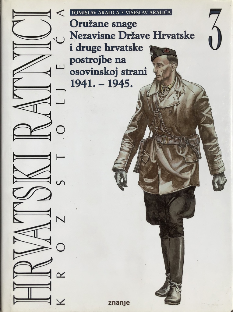 HRVATSKI RATNICI KROZ STOLJEĆA 3 - ORUŽANE SNAGE NDH I DRUGE POSTROJBE 1941-1945