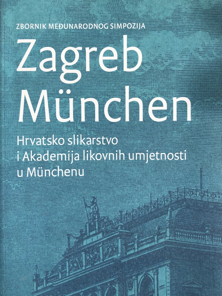 ZAGREB MUNCHEN - HRVATSKO SLIKARSTVO I AKADEMIJA LIKOVNIH UMJETNOSTI