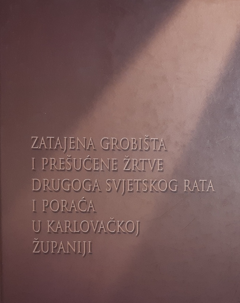 ZATAJENA GROBIŠTA I PREŠUĆENE ŽRTVE II. SVJETSKOG RATA I PORAĆA U KARLOVAČKOJ ŽUPANIJI