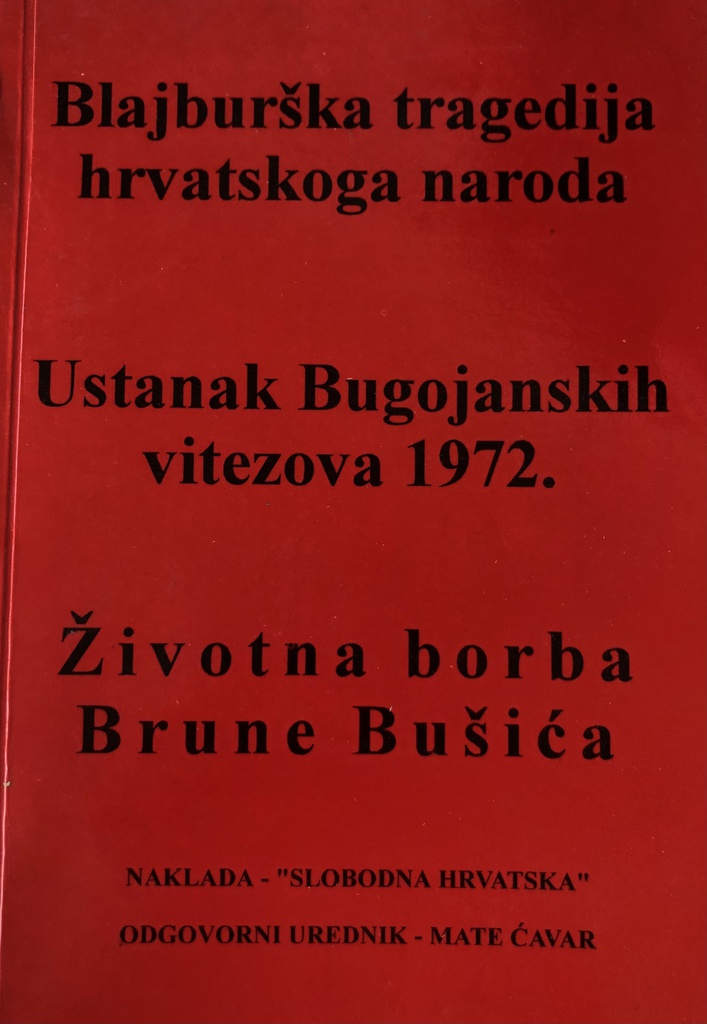 BLAJBURŠKA TRAGEDIJA HRVATSKOGA NARODA - USTANAK BUGOJANSKIH VITEZOVA 1972. - ŽIVOTNA BORBA BRUNE BUŠIĆA