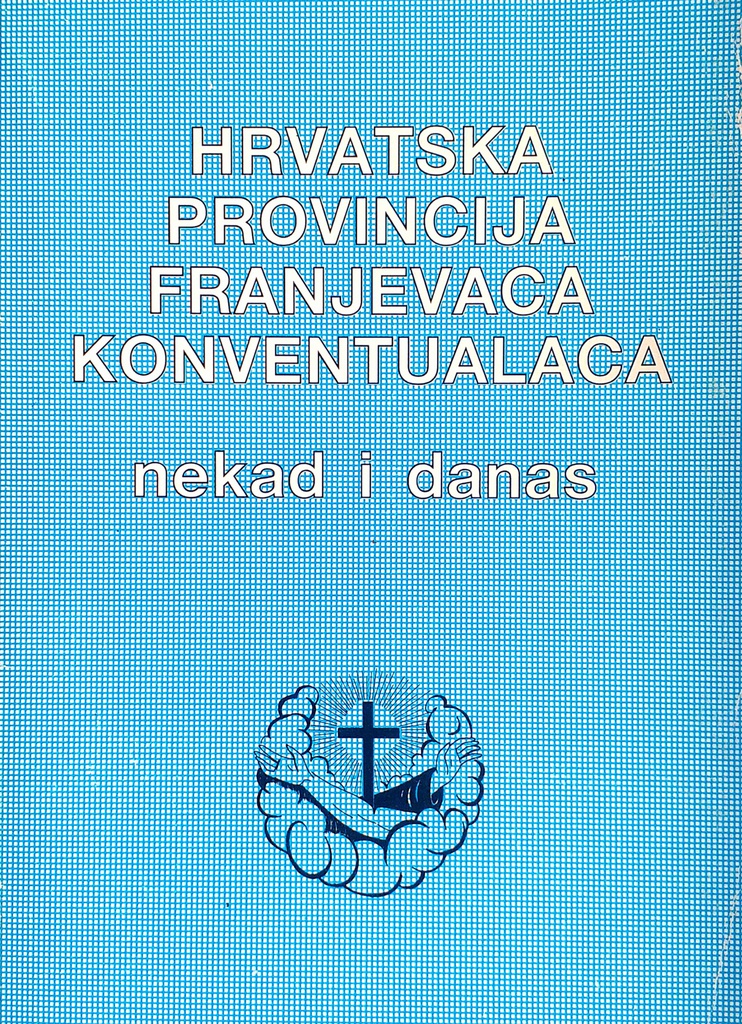 HRVATSKA PROVINCIJA FRANJEVACA KONVENTUALACA NEKADA I DANAS