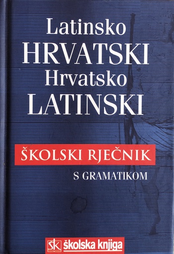 [A-07-4B] LATINSKO HRVATSKI, HRVATSKO LATINSKI ŠKOLSKI RJEČNIK S GRAMATIKOM