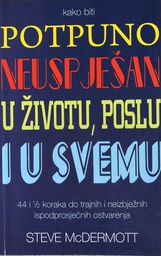 [A-11-4B] KAKO BITI POTPUNO NEUSPJEŠAN U ŽIVOTU, POSLU I U SVEMU