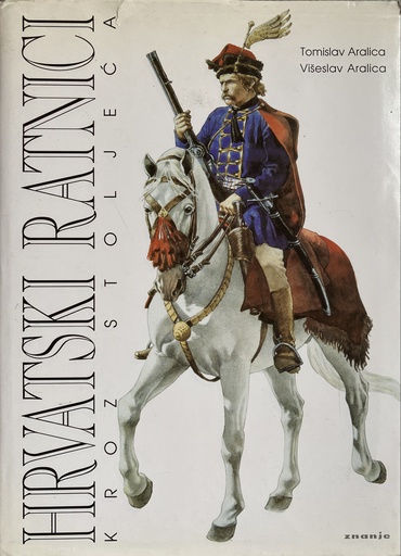 [D-19-1A] HRVATSKI RATNICI KROZ STOLJEĆA 1 - OD OKO 800. DO 1918 GODINE
