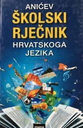 [A-04-6B] ANIĆEV ŠKOLSKI RJEČNIK HRVATSKOGA JEZIKA