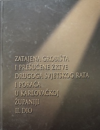 [A-07-6A] ZATAJENA GROBIŠTA I PREŠUĆENE ŽRTVE DRUGOG SVJETSKOG RATA I PORAĆA U KARLOVAČKOJ ŽUPANIJI II.DIO