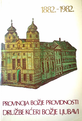 [GS-1A] PROVINCIJA BOŽJE PROVIDNOSTI DRUŽBE KĆERI BOŽJE LJUBAVI 1882.-1982.