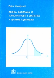 [B-09-2B] ZBIRKA ZADATAKA IZ VJEROJATNOSTI I STATISTIKE S UPUTAMA I RJEŠENJIMA