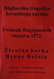 [C-01-3B] BLAJBURŠKA TRAGEDIJA HRVATSKOGA NARODA - USTANAK BUGOJANSKIH VITEZOVA 1972. - ŽIVOTNA BORBA BRUNE BUŠIĆA