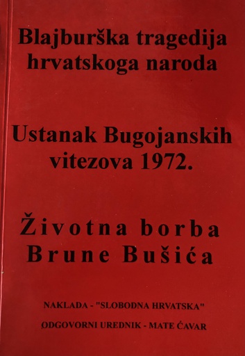 [C-01-3B] BLAJBURŠKA TRAGEDIJA HRVATSKOGA NARODA - USTANAK BUGOJANSKIH VITEZOVA 1972. - ŽIVOTNA BORBA BRUNE BUŠIĆA
