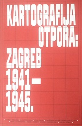 [D-16-1A] KARTOGRAFIJA OTPORA: ZAGREB 1941.-1945.