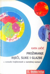 [GN-02-5B] PROŽIMANJE RIJEČI, SLIKE I GLAZBE U METODICI KNJIŽEVNOSTI U RAZREDNOJ NASTAVI