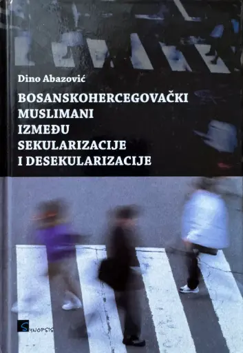[B-02-6A] BOSANSKOHERCEGOVAČKI MUSLIMANI ITMEĐU SEKULARIZACIJE I DESEKULARIZACIJE