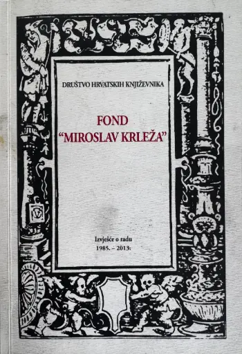 [B-01-3A] FOND "MIROSLAV KRLEŽA" IZVJEŠĆE O RADU 1985. - 2013.