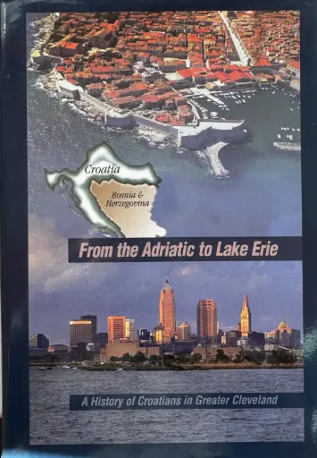 FROM ADRIATIC TO LAKE ERIE: A HISTORY OF CROATIANS IN GREATER CLEVELAND